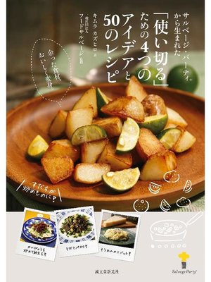 cover image of サルベージ･パーティから生まれた｢使い切る｣ための4つのアイデアと50のレシピ:余った食材、おいしく変身。: 本編